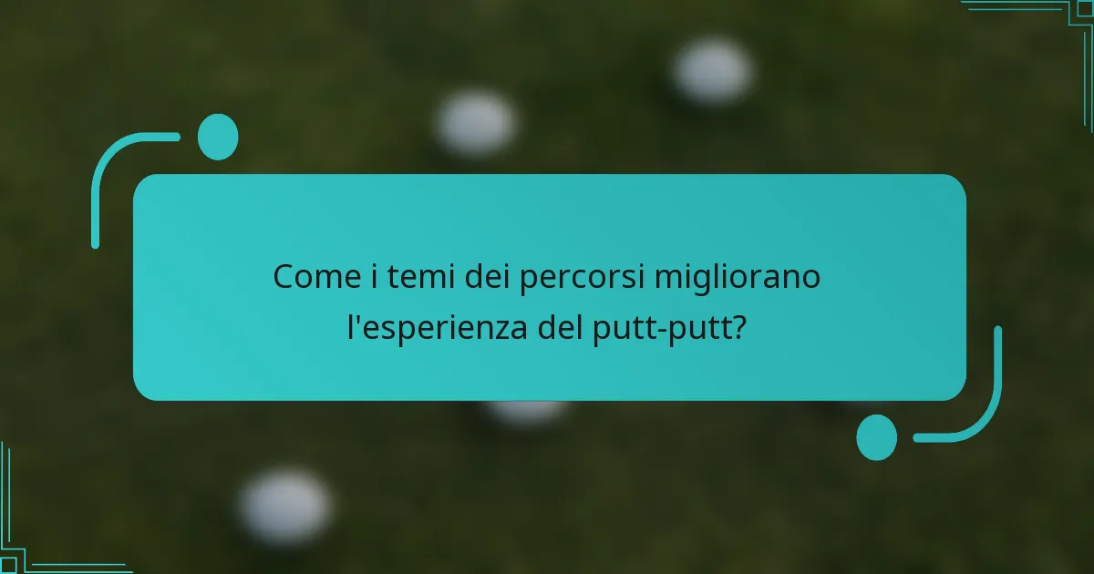 Come i temi dei percorsi migliorano l'esperienza del putt-putt?