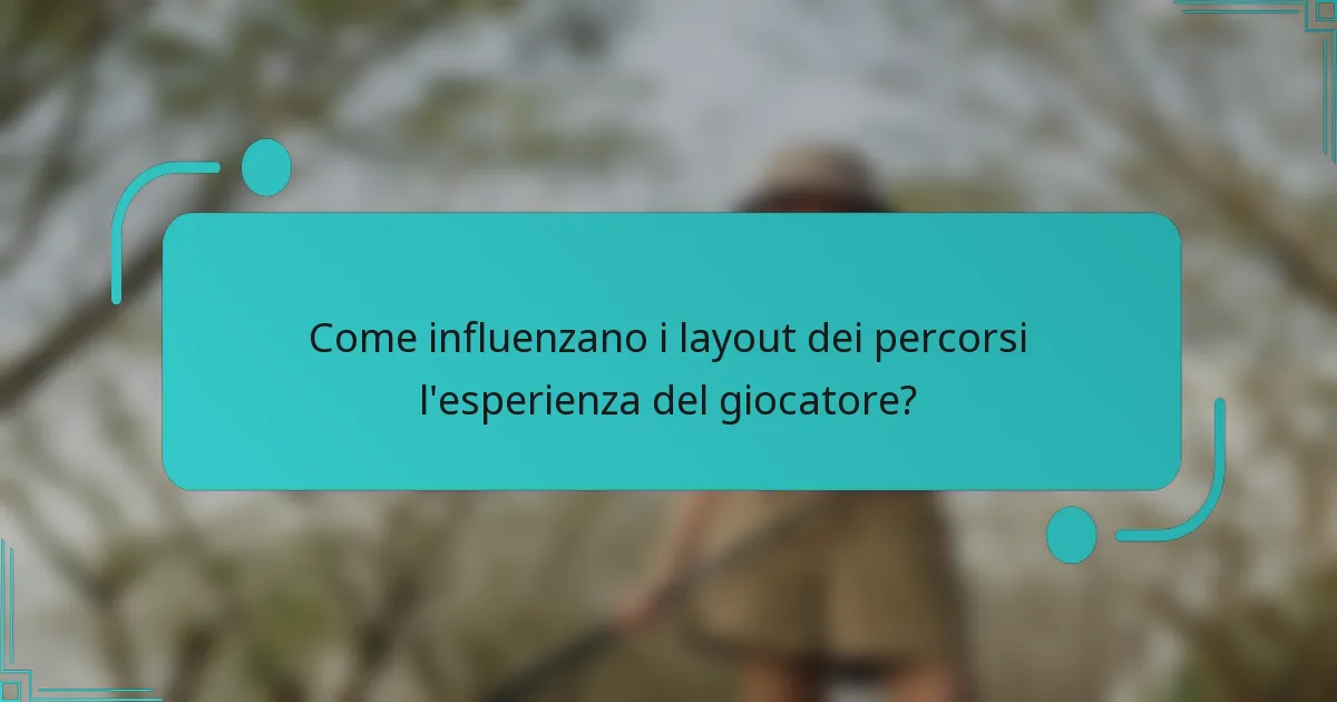 Come influenzano i layout dei percorsi l'esperienza del giocatore?