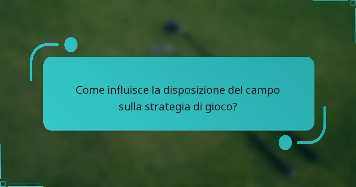 Come influisce la disposizione del campo sulla strategia di gioco?
