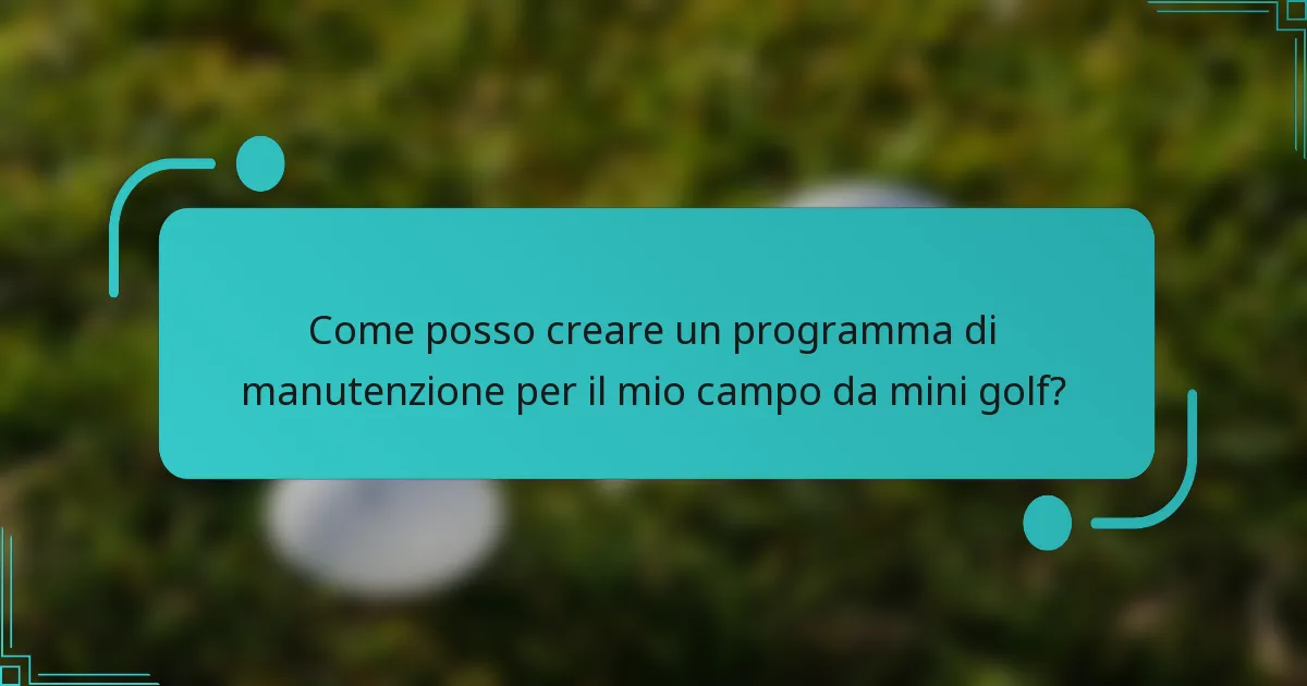 Come posso creare un programma di manutenzione per il mio campo da mini golf?