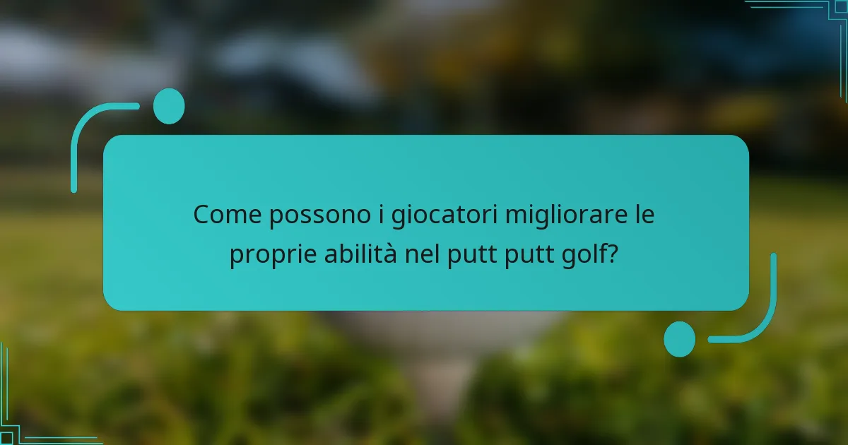 Come possono i giocatori migliorare le proprie abilità nel putt putt golf?