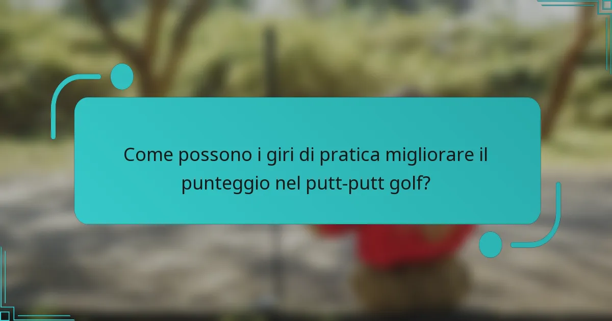 Come possono i giri di pratica migliorare il punteggio nel putt-putt golf?