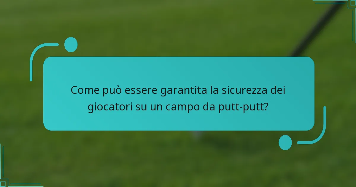 Come può essere garantita la sicurezza dei giocatori su un campo da putt-putt?