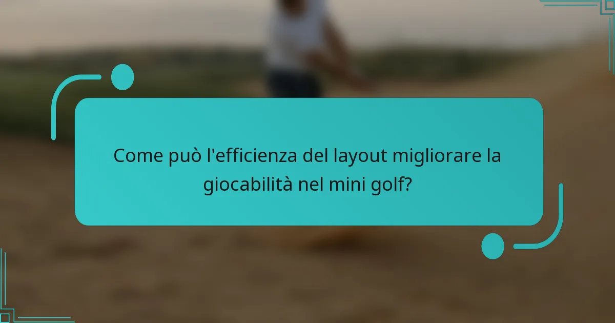 Come può l'efficienza del layout migliorare la giocabilità nel mini golf?