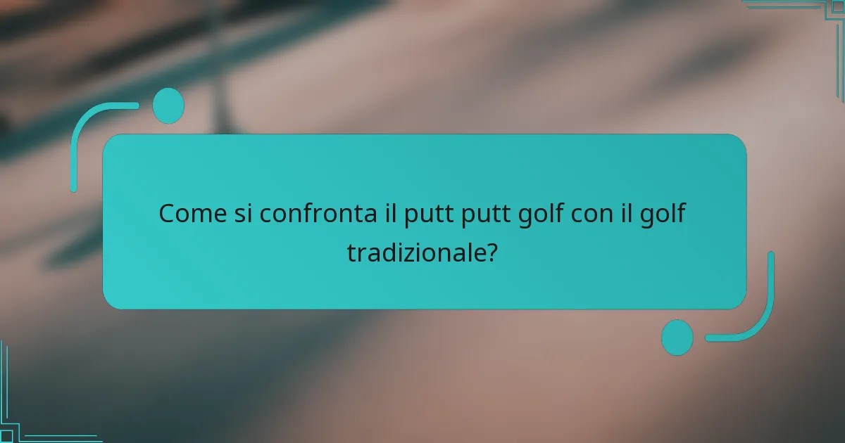 Come si confronta il putt putt golf con il golf tradizionale?