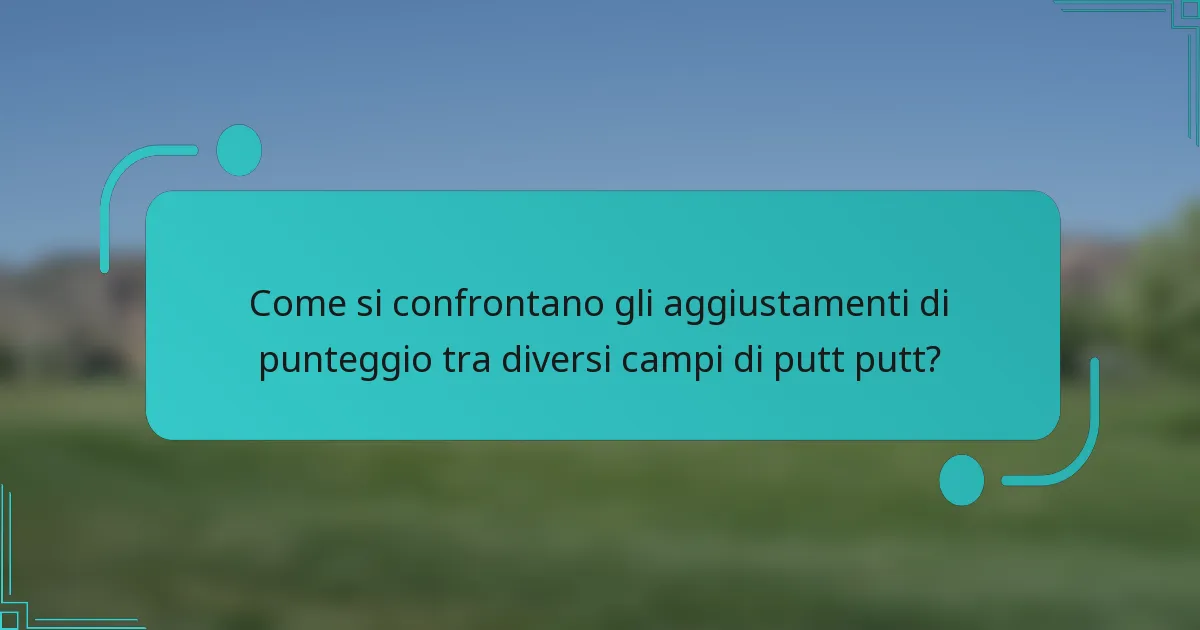 Come si confrontano gli aggiustamenti di punteggio tra diversi campi di putt putt?