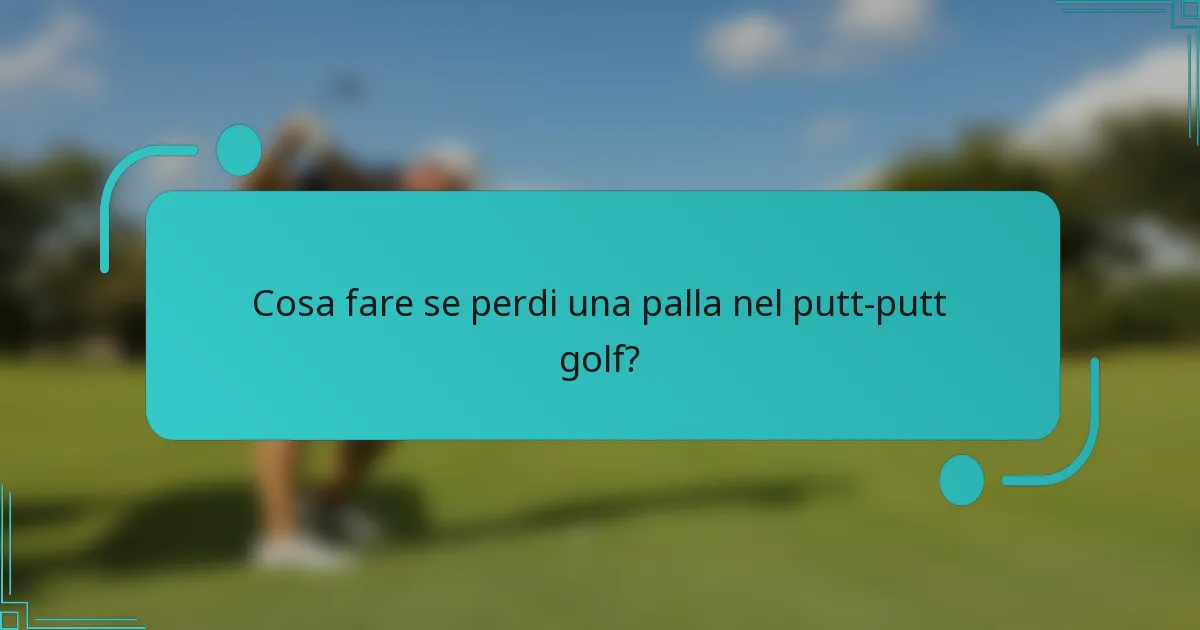 Cosa fare se perdi una palla nel putt-putt golf?