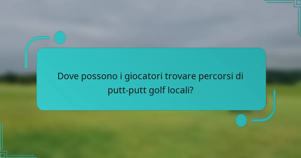 Dove possono i giocatori trovare percorsi di putt-putt golf locali?