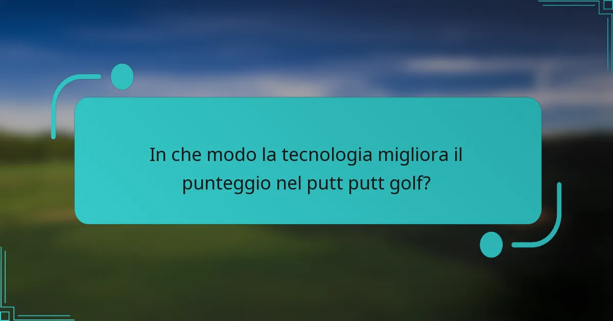 In che modo la tecnologia migliora il punteggio nel putt putt golf?