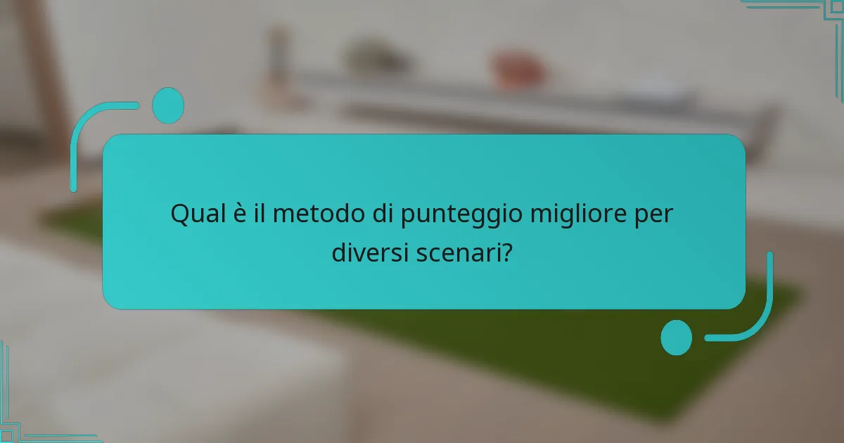Qual è il metodo di punteggio migliore per diversi scenari?