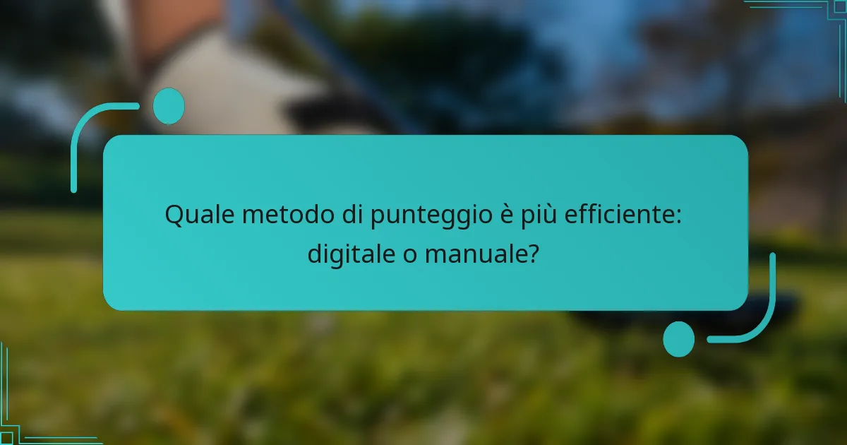 Quale metodo di punteggio è più efficiente: digitale o manuale?
