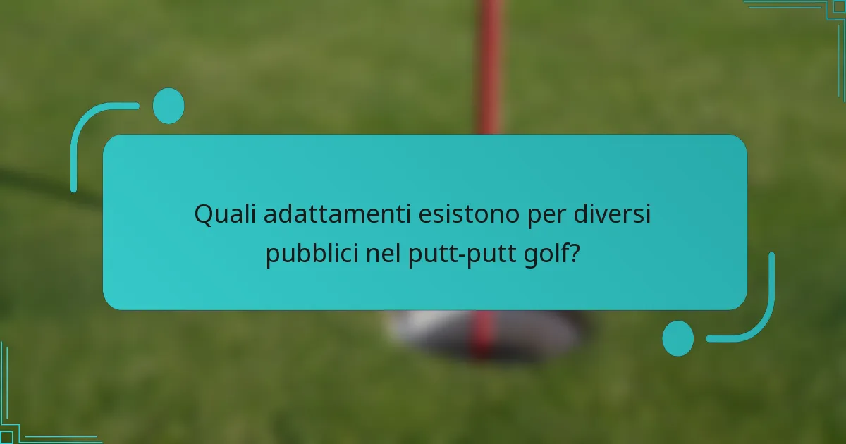 Quali adattamenti esistono per diversi pubblici nel putt-putt golf?