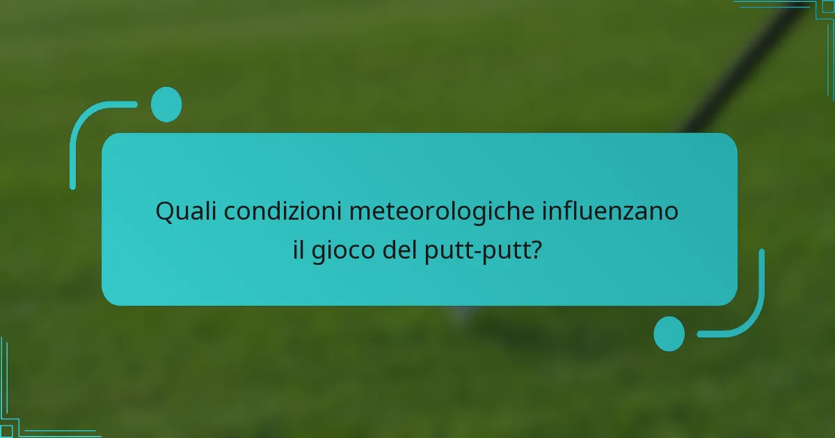 Quali condizioni meteorologiche influenzano il gioco del putt-putt?