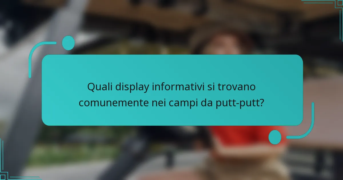Quali display informativi si trovano comunemente nei campi da putt-putt?