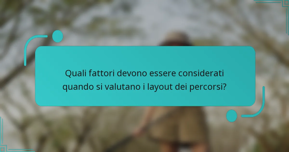 Quali fattori devono essere considerati quando si valutano i layout dei percorsi?