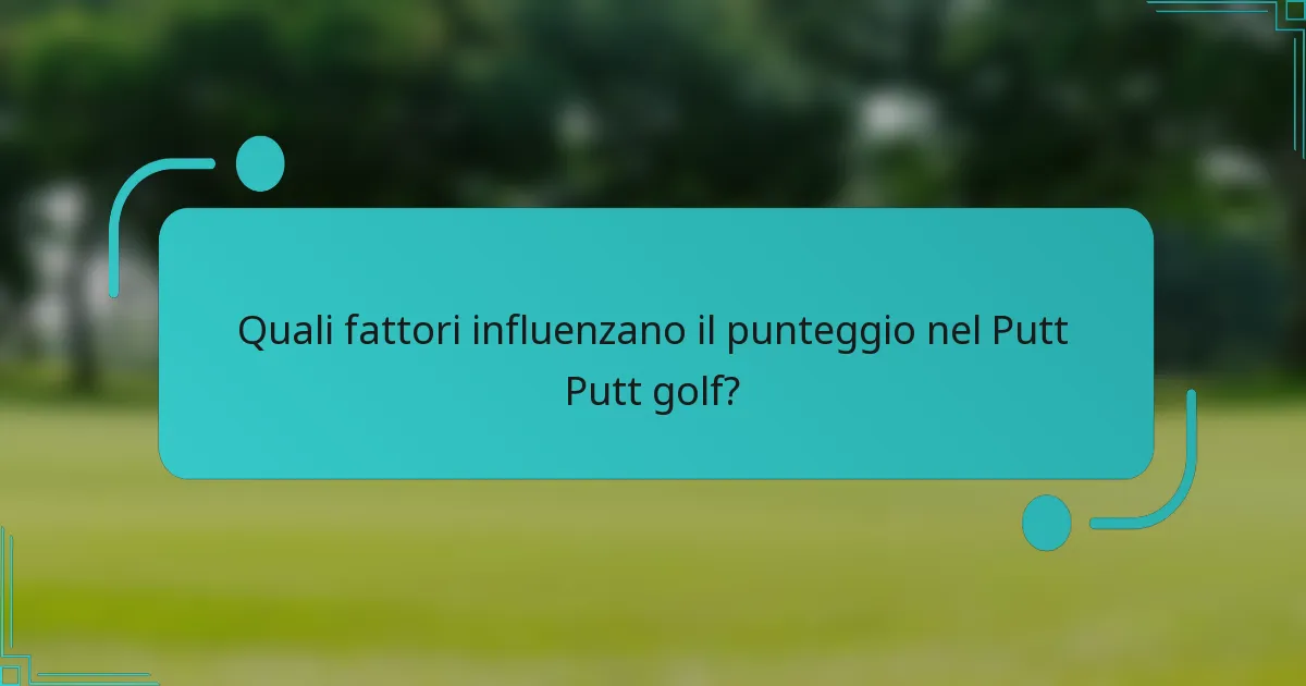 Quali fattori influenzano il punteggio nel Putt Putt golf?