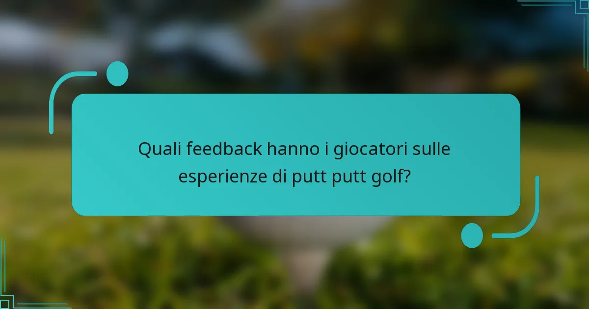 Quali feedback hanno i giocatori sulle esperienze di putt putt golf?