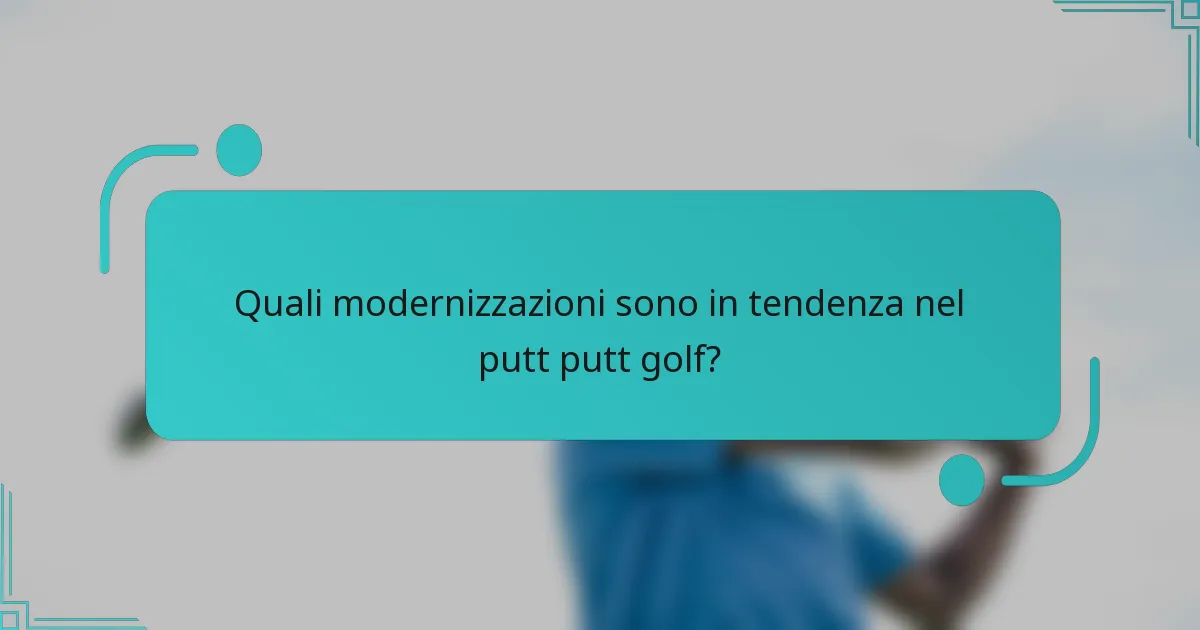 Quali modernizzazioni sono in tendenza nel putt putt golf?