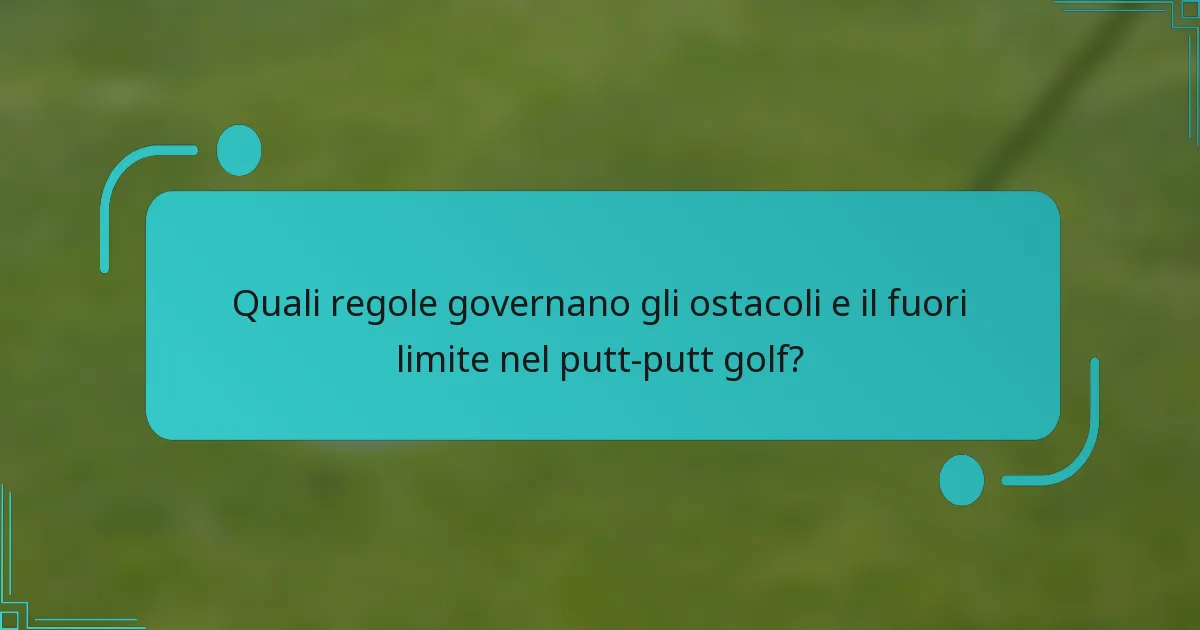 Quali regole governano gli ostacoli e il fuori limite nel putt-putt golf?