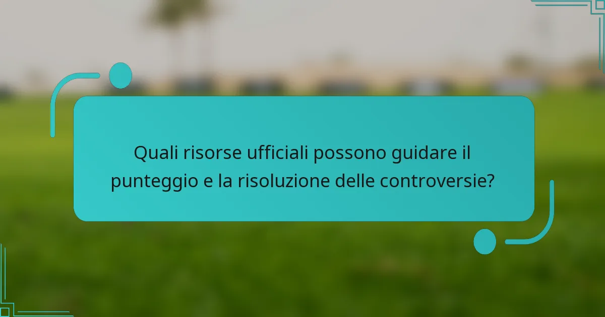 Quali risorse ufficiali possono guidare il punteggio e la risoluzione delle controversie?