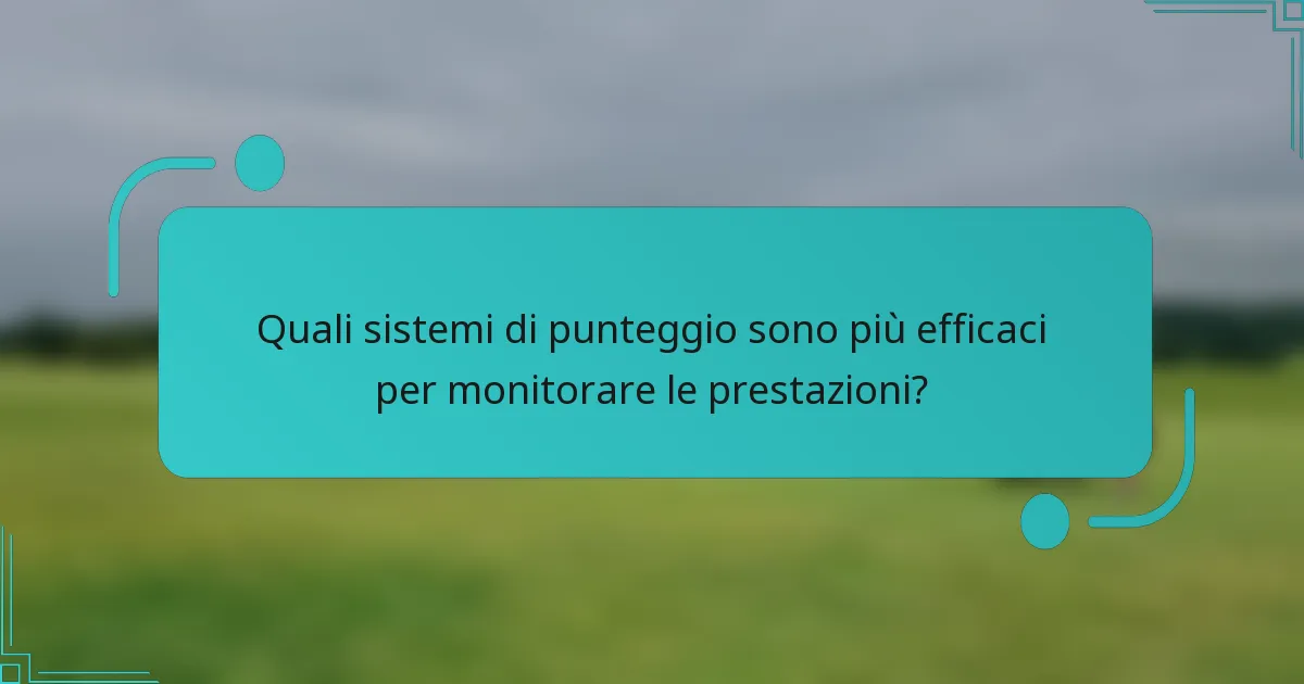 Quali sistemi di punteggio sono più efficaci per monitorare le prestazioni?