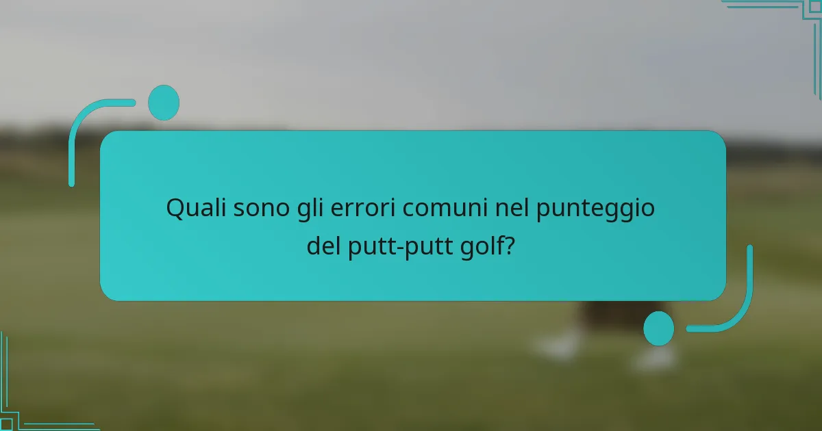 Quali sono gli errori comuni nel punteggio del putt-putt golf?