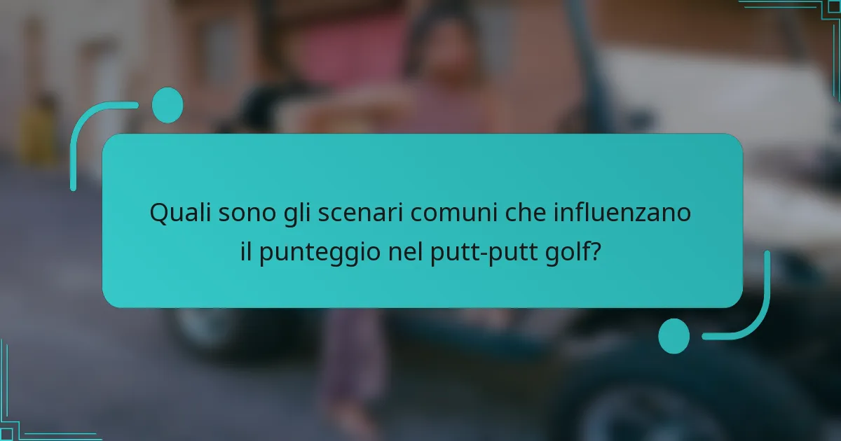 Quali sono gli scenari comuni che influenzano il punteggio nel putt-putt golf?