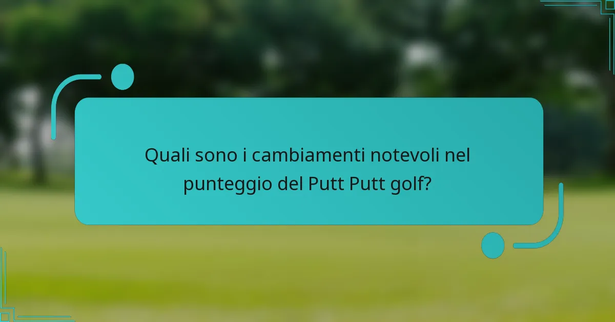 Quali sono i cambiamenti notevoli nel punteggio del Putt Putt golf?