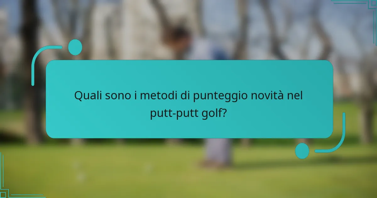 Quali sono i metodi di punteggio novità nel putt-putt golf?