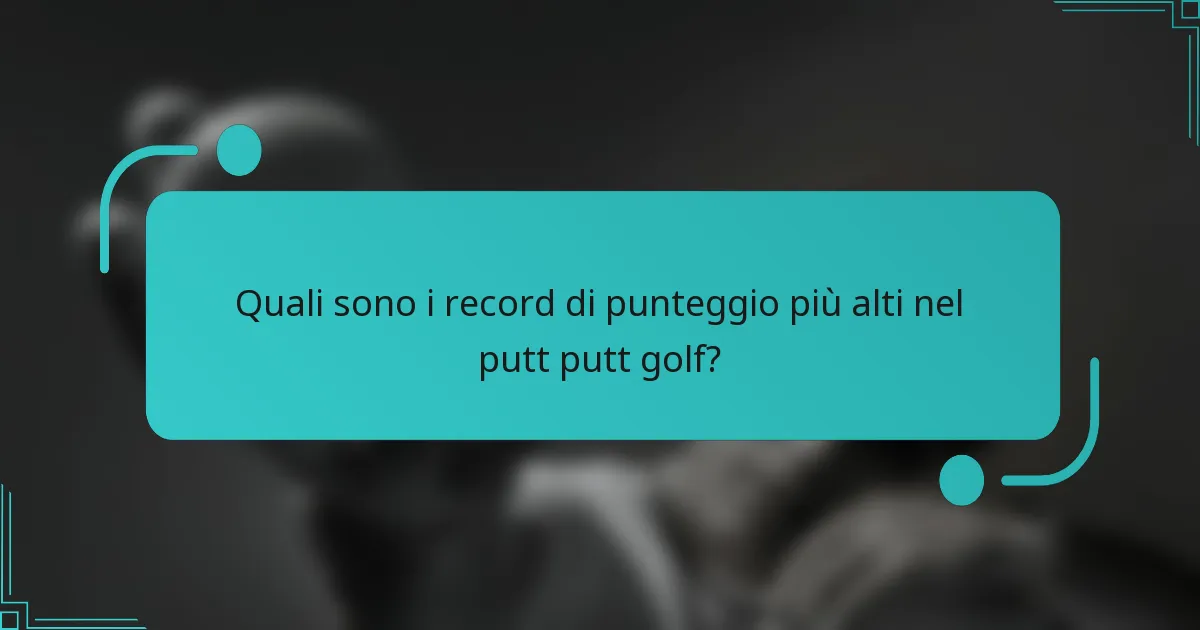 Quali sono i record di punteggio più alti nel putt putt golf?