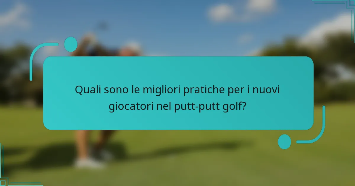 Quali sono le migliori pratiche per i nuovi giocatori nel putt-putt golf?