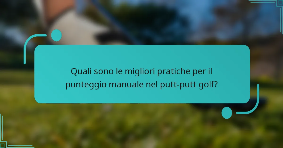 Quali sono le migliori pratiche per il punteggio manuale nel putt-putt golf?