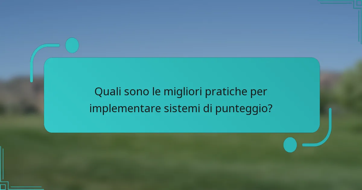 Quali sono le migliori pratiche per implementare sistemi di punteggio?