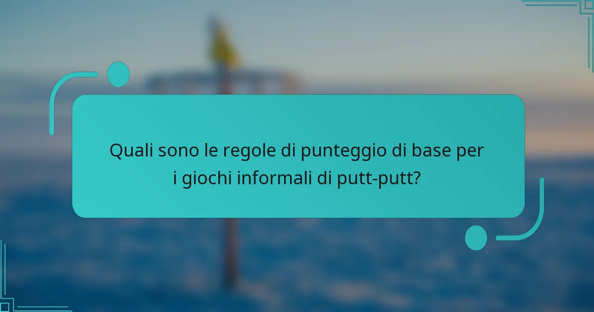 Quali sono le regole di punteggio di base per i giochi informali di putt-putt?