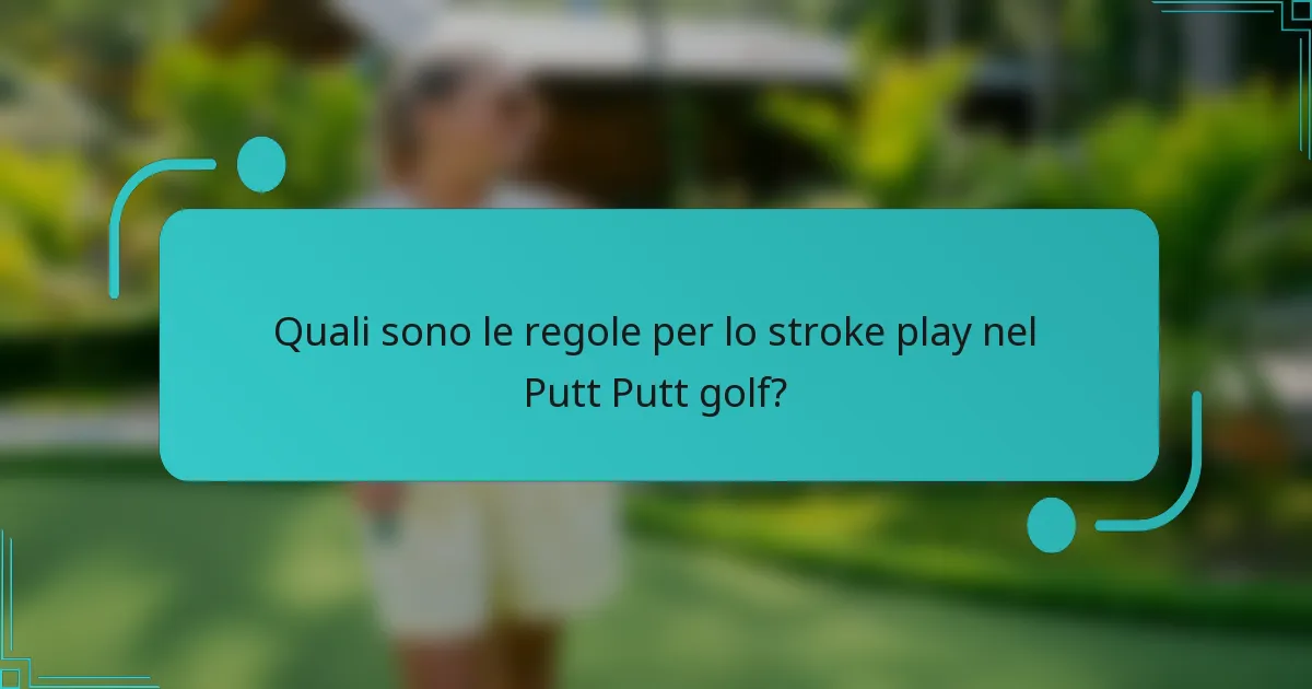 Quali sono le regole per lo stroke play nel Putt Putt golf?