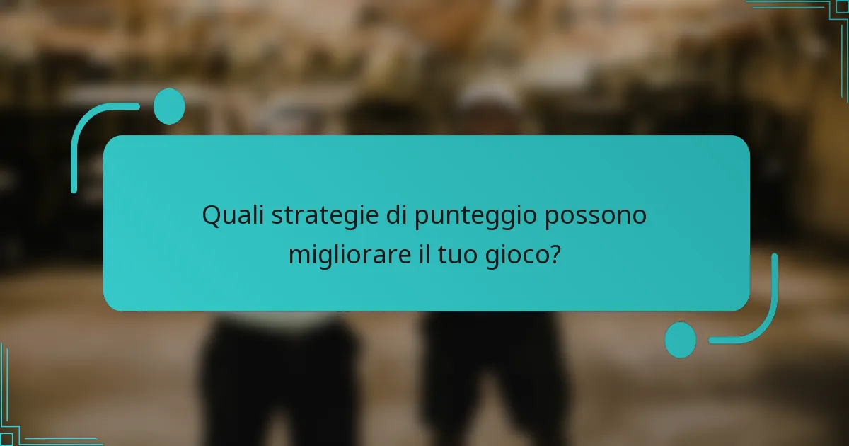 Quali strategie di punteggio possono migliorare il tuo gioco?