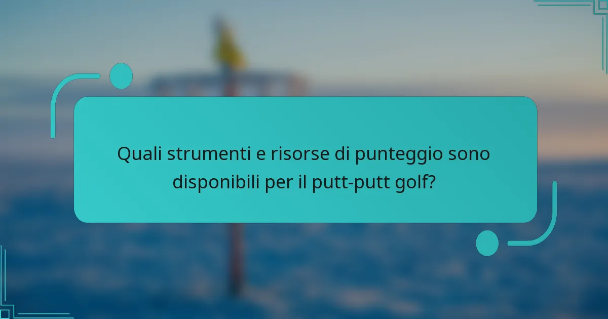 Quali strumenti e risorse di punteggio sono disponibili per il putt-putt golf?
