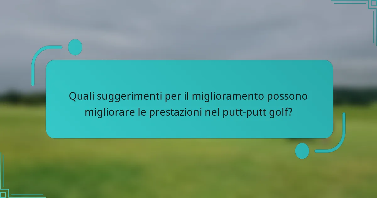 Quali suggerimenti per il miglioramento possono migliorare le prestazioni nel putt-putt golf?