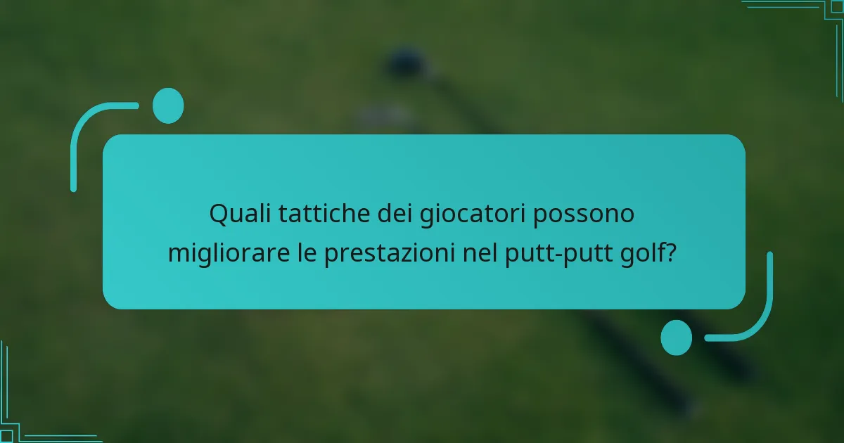 Quali tattiche dei giocatori possono migliorare le prestazioni nel putt-putt golf?